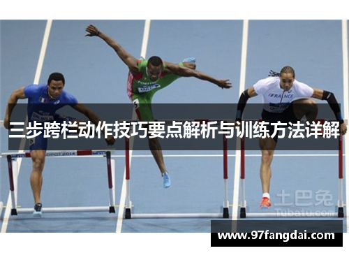 三步跨栏动作技巧要点解析与训练方法详解