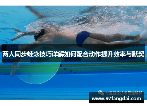 两人同步蛙泳技巧详解如何配合动作提升效率与默契