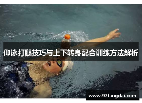 仰泳打腿技巧与上下转身配合训练方法解析