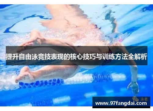 提升自由泳竞技表现的核心技巧与训练方法全解析