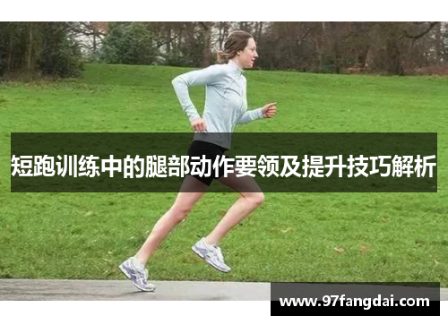 短跑训练中的腿部动作要领及提升技巧解析