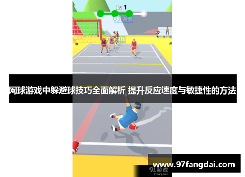 网球游戏中躲避球技巧全面解析 提升反应速度与敏捷性的方法