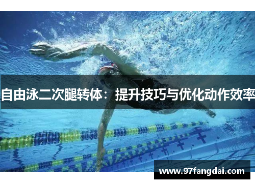 自由泳二次腿转体：提升技巧与优化动作效率
