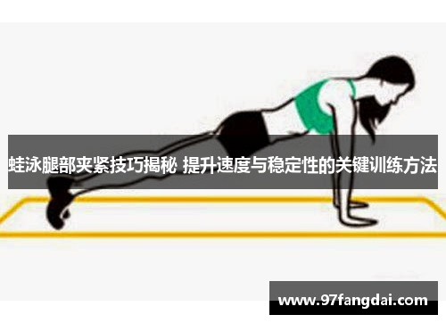 蛙泳腿部夹紧技巧揭秘 提升速度与稳定性的关键训练方法