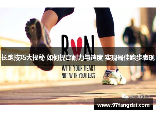 长跑技巧大揭秘 如何提高耐力与速度 实现最佳跑步表现