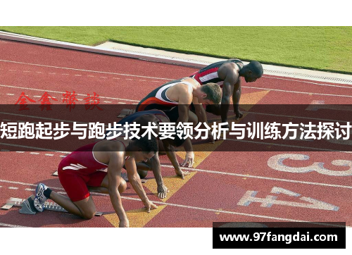 短跑起步与跑步技术要领分析与训练方法探讨